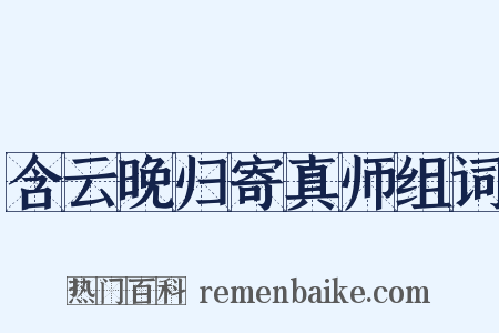 含云晚归寄真师组词是什么意思的图片